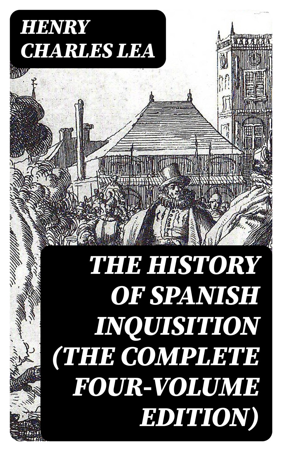 The History Of Spanish Inquisition The Complete Fourvolume Edition Henry Charles Lea