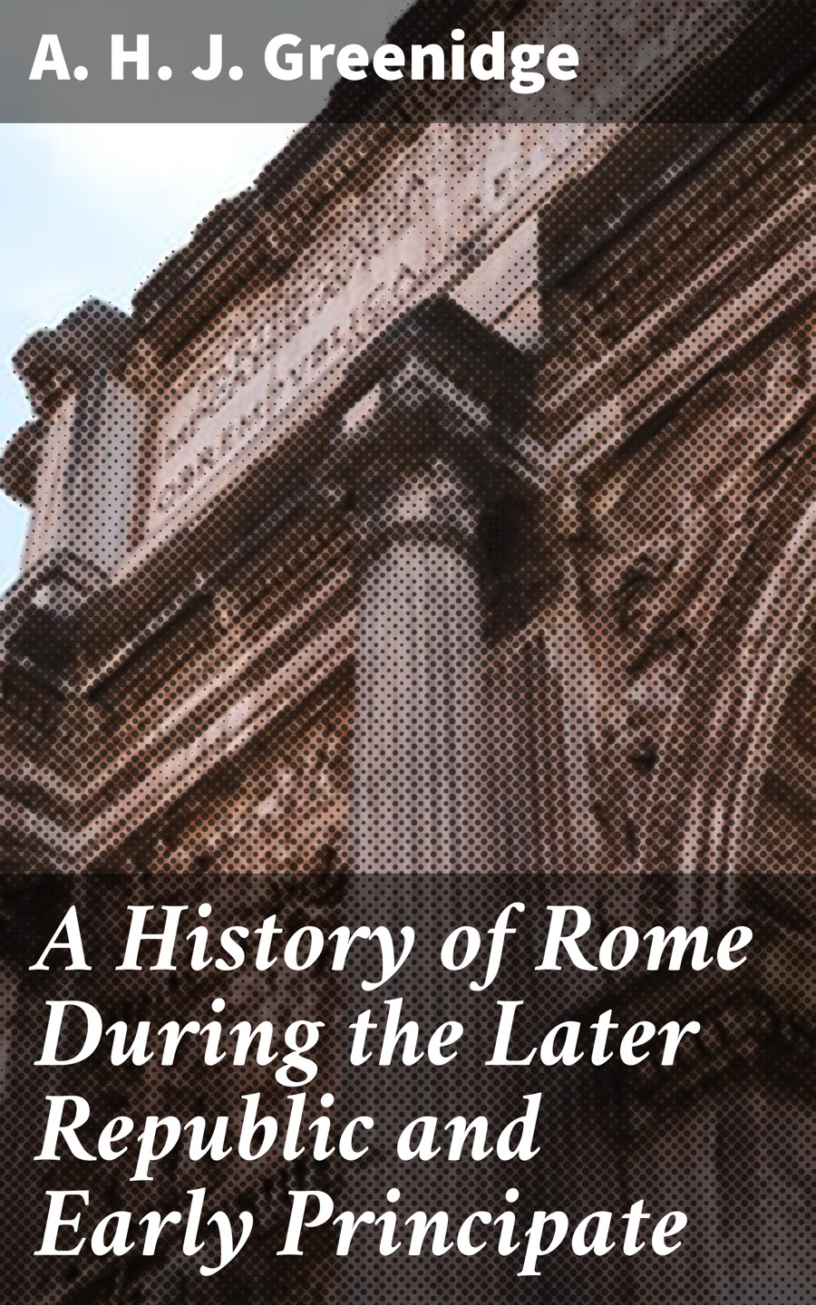 A History Of Rome During The Later Republic And Early Principate A H J Greenidge