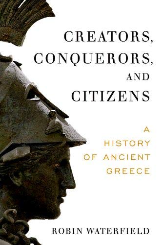 Creators Conquerors And Citizens A History Of Ancient Greece Reprint Robin Waterfield