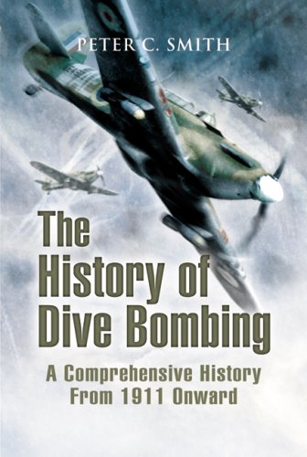 The History Of Dive Bombing A Comprehensive History From 1911 Onward First Edition Peter C Smith