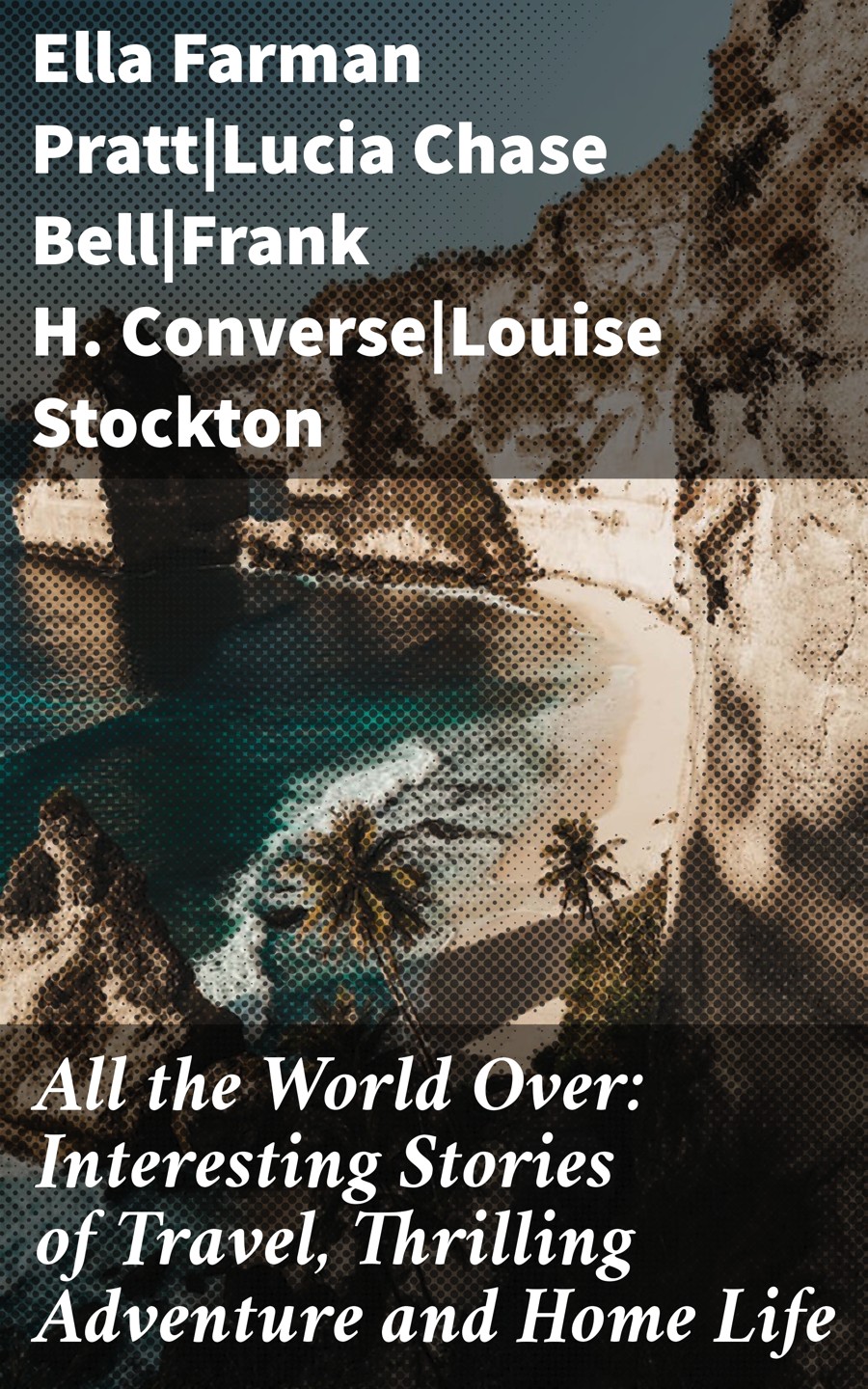 All The World Over Interesting Stories Of Travel Thrilling Adventure And Home Life Ella Farman Prattlucia Chase Bellfrank H Converselouise Stockton
