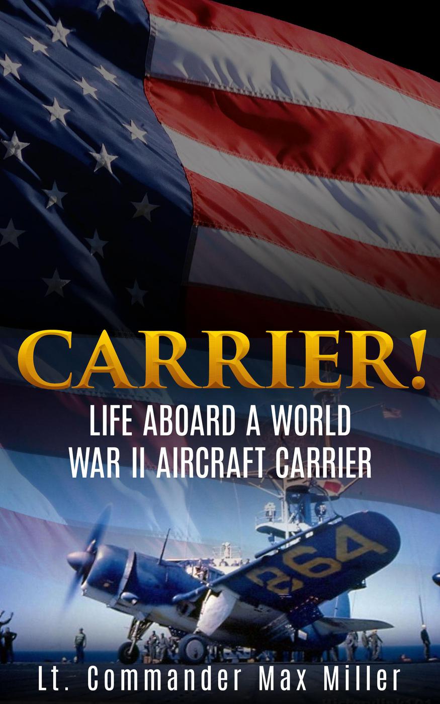 Carrier Life Aboard A World War Ii Aircraft Carrier Lt Commander Max Miller