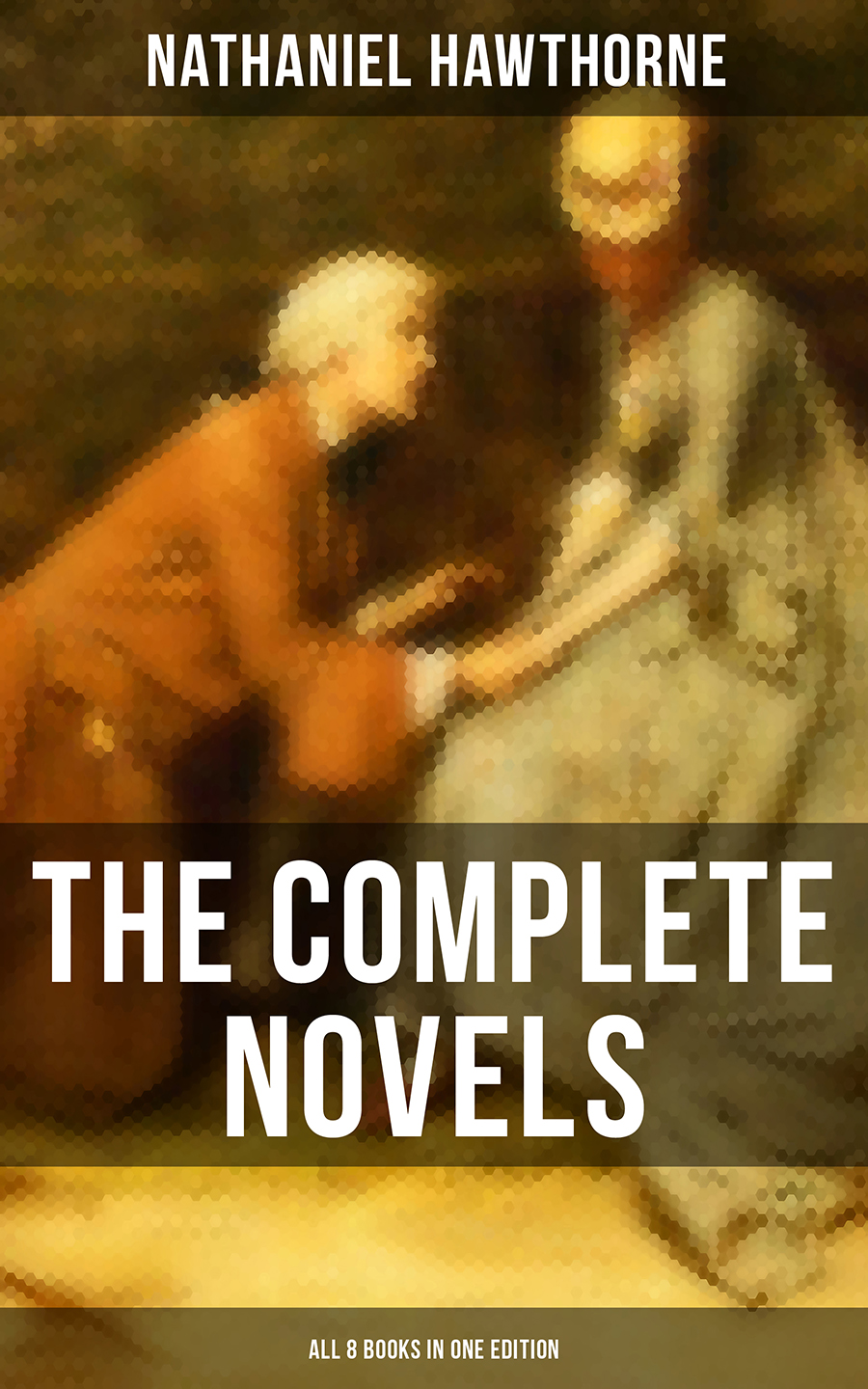 The Complete Novels Of Nathaniel Hawthorne All 8 Books In One Edition Nathaniel Hawthorne