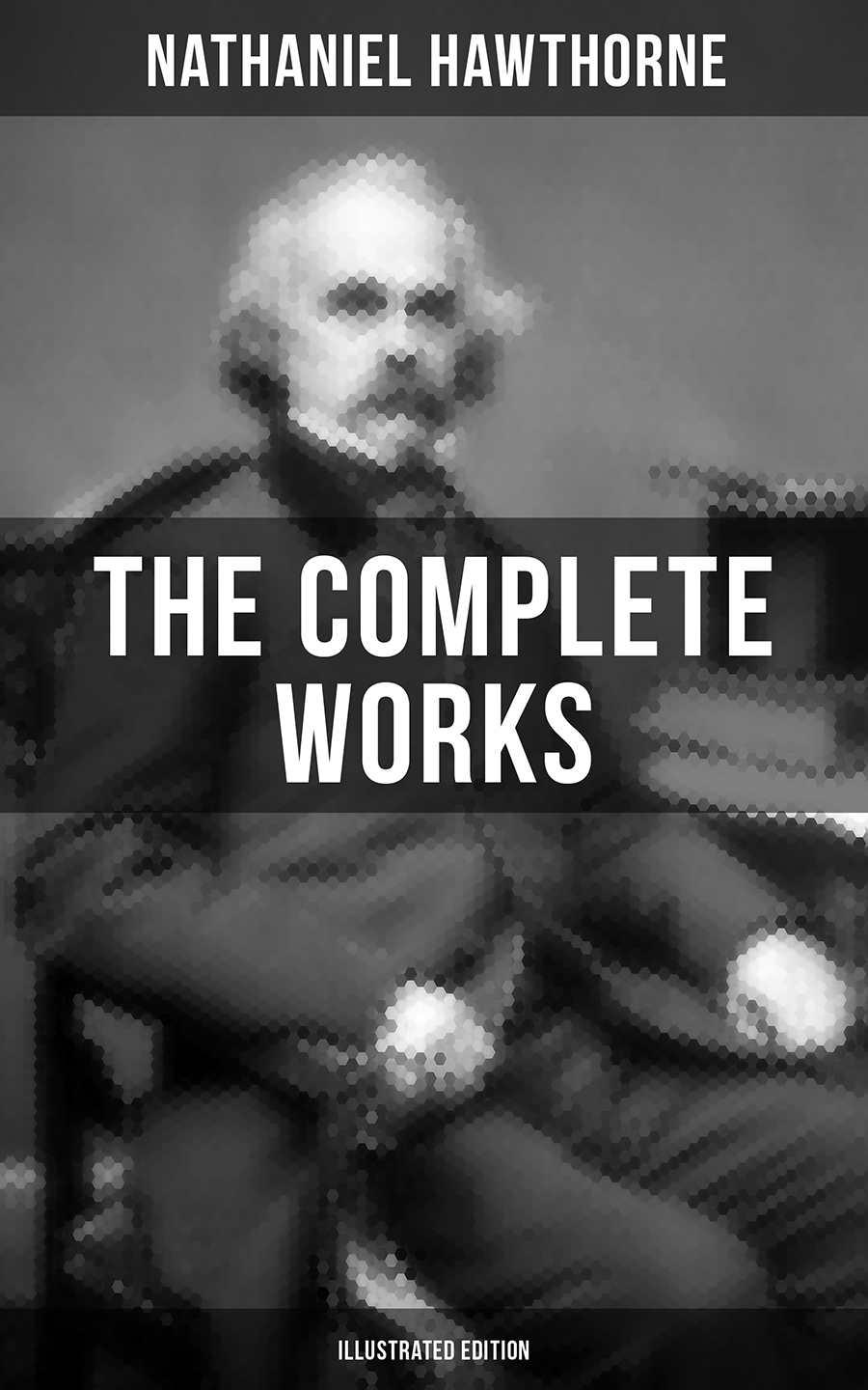 The Complete Works Of Nathaniel Hawthorne Illustrated Edition Nathaniel Hawthorne