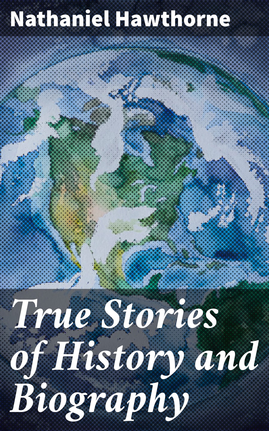 True Stories Of History And Biography Nathaniel Hawthorne
