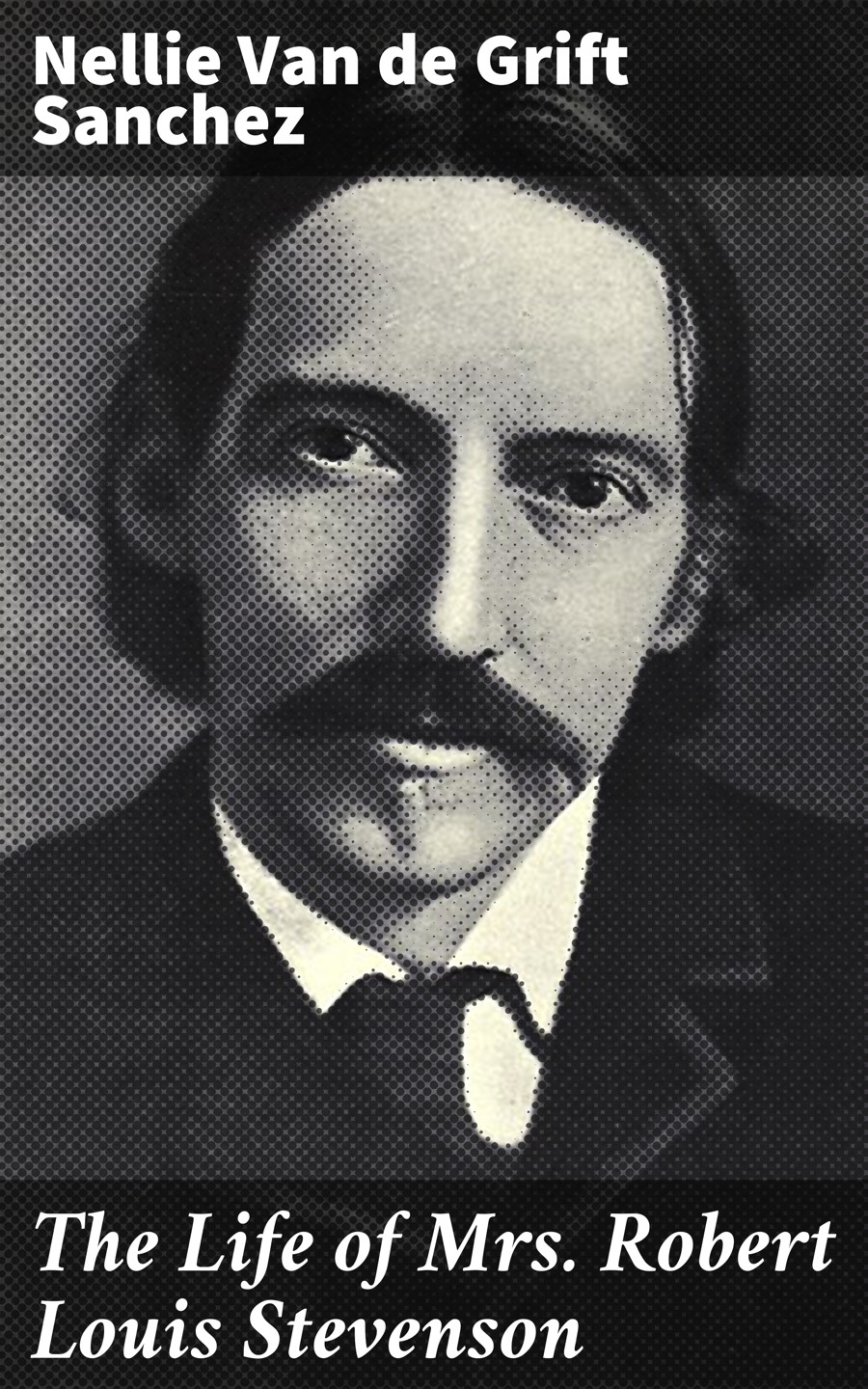 The Life Of Mrs Robert Louis Stevenson Nellie Van De Grift Sanchez