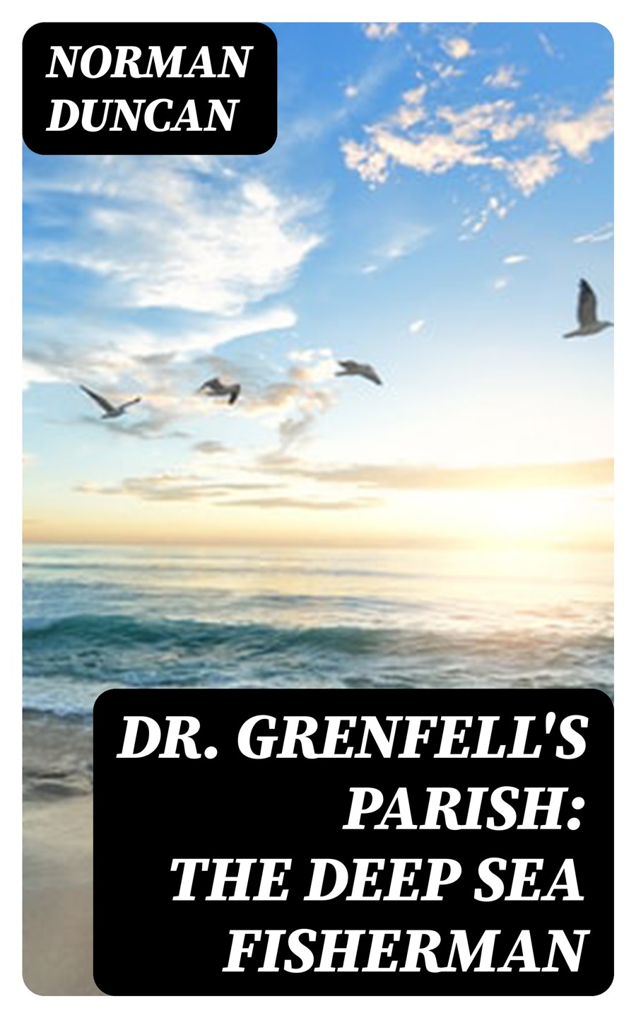 Dr Grenfells Parish The Deep Sea Fisherman Norman Duncan