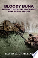 Bloody Buna The Battle For The Beachhead New Guinea 1942 David W Cameron