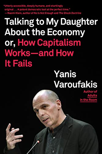 Talking To My Daughter About The Economy Or How Capitalism Worksand How It Fails Reprint Yanis Varoufakis