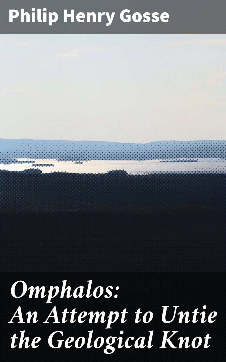 Omphalos An Attempt To Untie The Geological Knot Philip Henry Gosse
