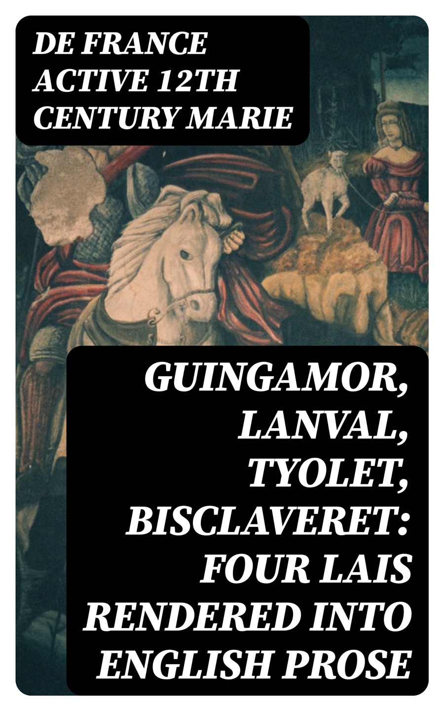 Guingamor Lanval Tyolet Bisclaveret Four Lais Rendered Into English Prose De France Active 12th Century Marie