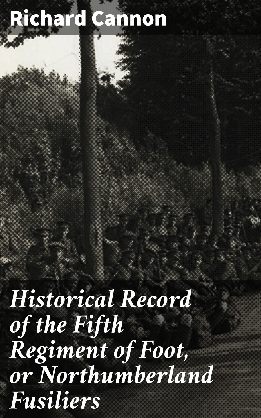 Historical Record Of The Fifth Regiment Of Foot Or Northumberland Fusiliers Richard Cannon