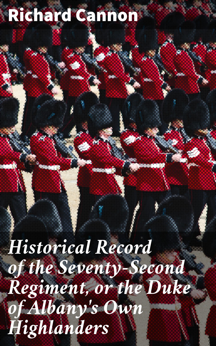 Historical Record Of The Seventysecond Regiment Or The Duke Of Albanys Own Highlanders Richard Cannon