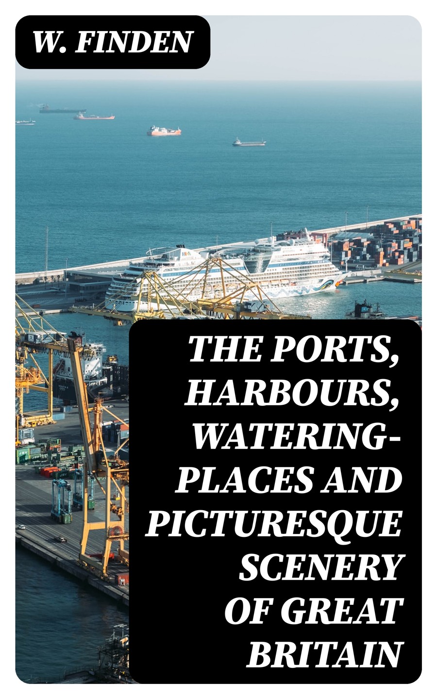 The Ports Harbours Wateringplaces And Picturesque Scenery Of Great Britain W Finden