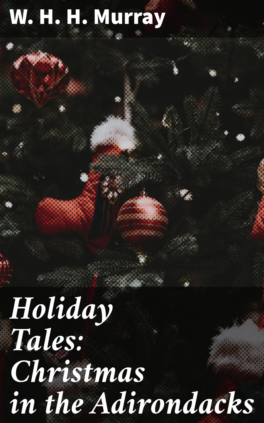 Holiday Tales Christmas In The Adirondacks W H H Murray