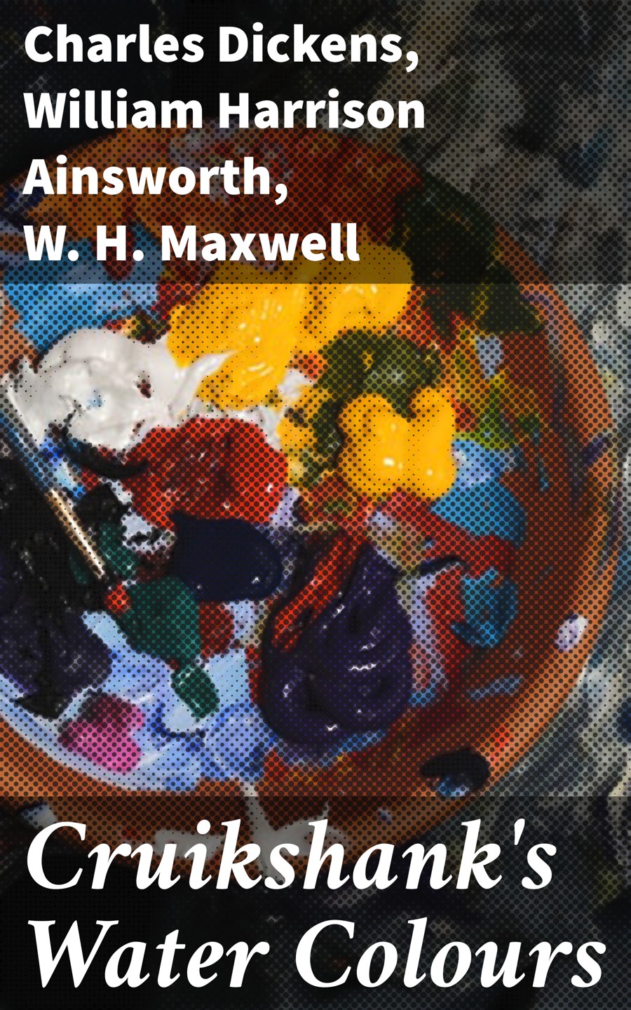 Cruikshanks Water Colours Charles Dickens William Harrison Ainsworth W H Maxwell