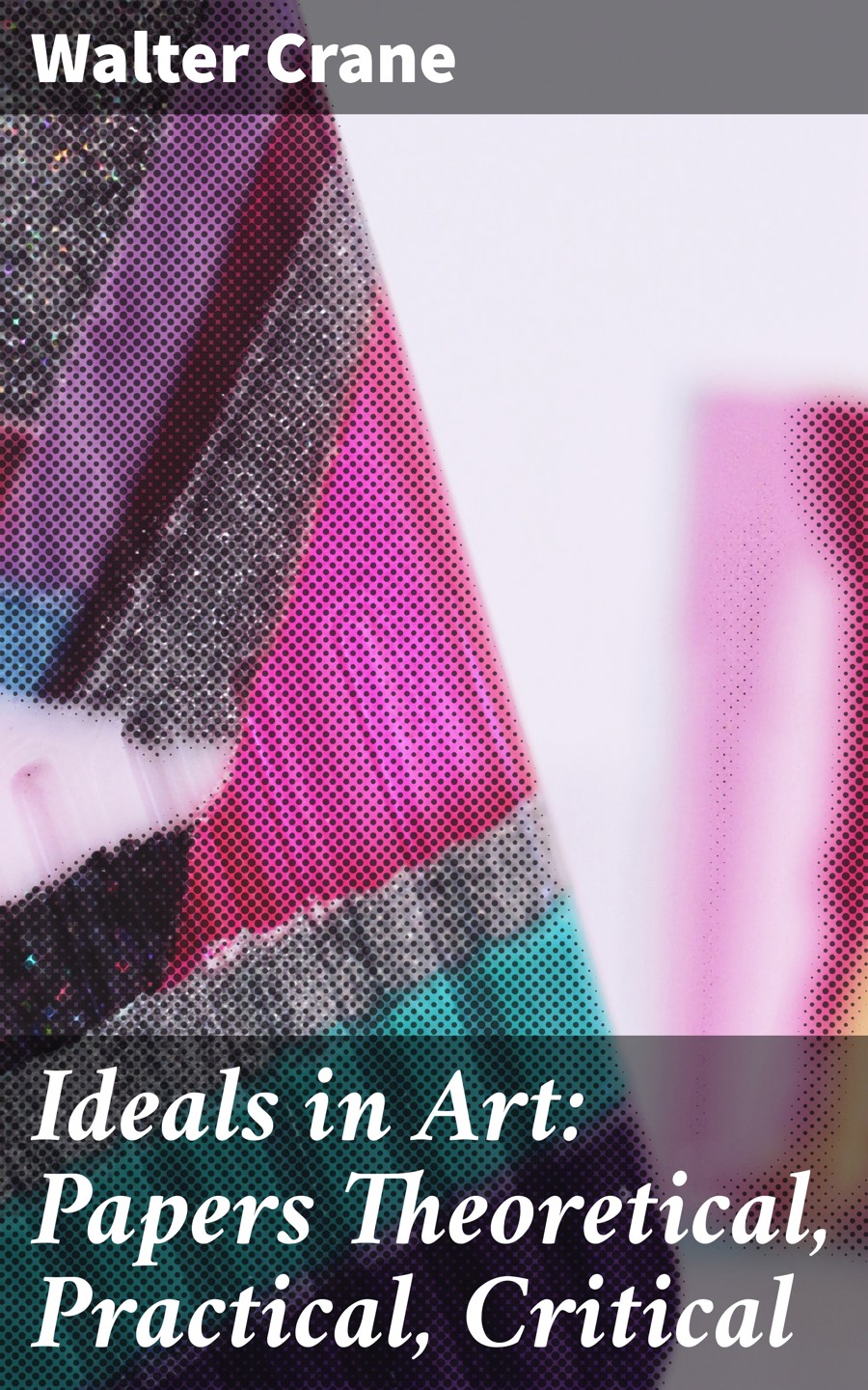 Ideals In Art Papers Theoretical Practical Critical Walter Crane
