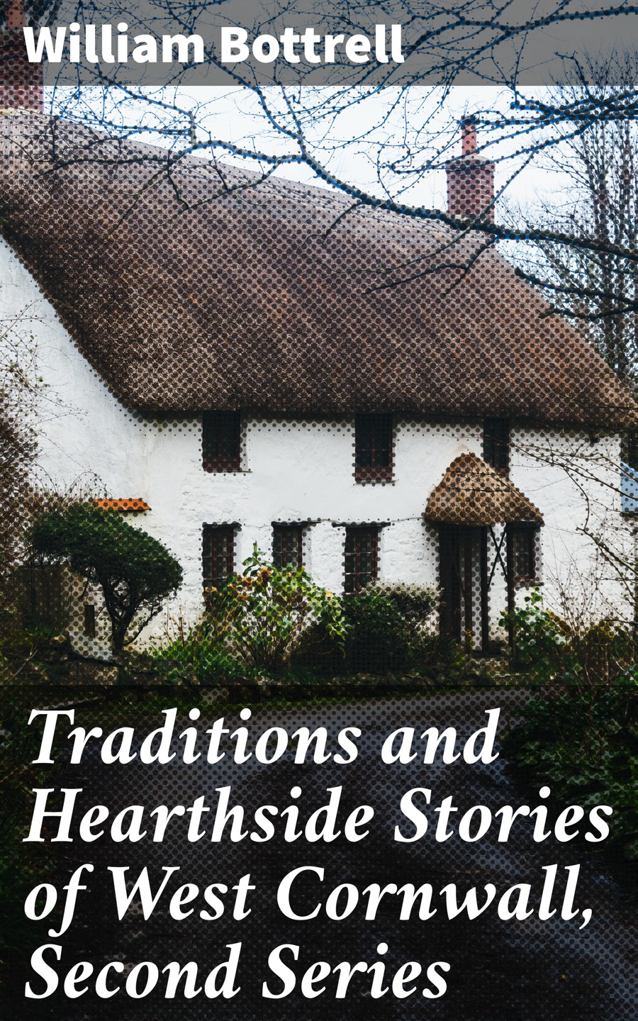 Traditions And Hearthside Stories Of West Cornwall Second Series William Bottrell