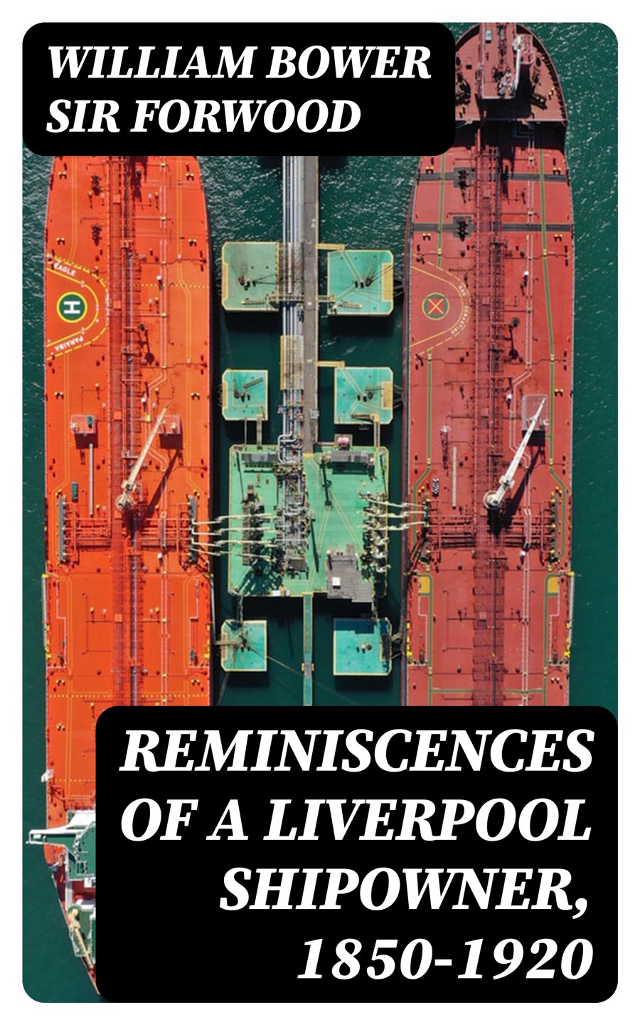 Reminiscences Of A Liverpool Shipowner 18501920 William Bower Sir Forwood