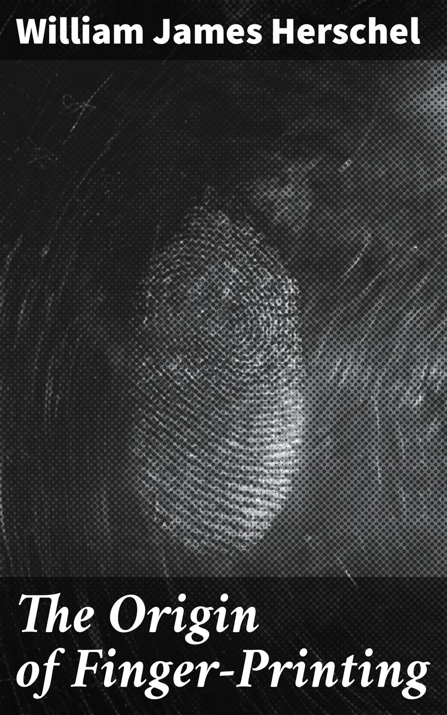 The Origin Of Fingerprinting William James Herschel