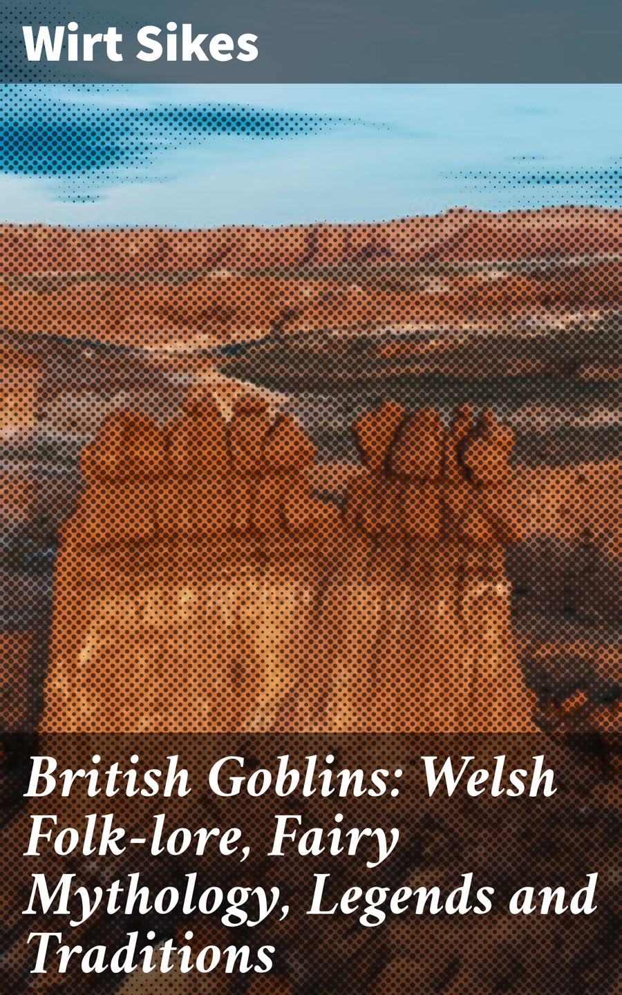 British Goblins Welsh Folklore Fairy Mythology Legends And Traditions Wirt Sikes