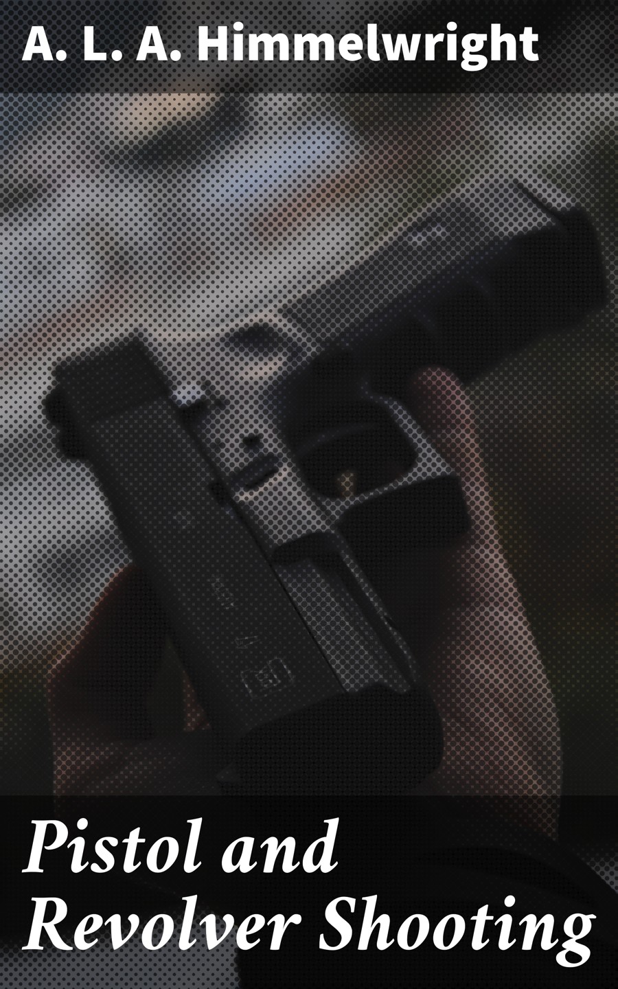 Pistol And Revolver Shooting A L A Himmelwright