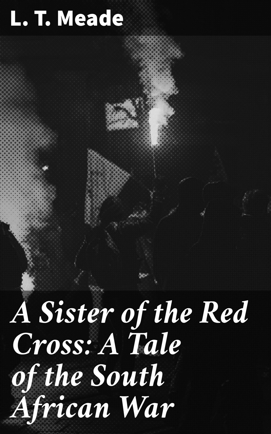 A Sister Of The Red Cross A Tale Of The South African War L T Meade