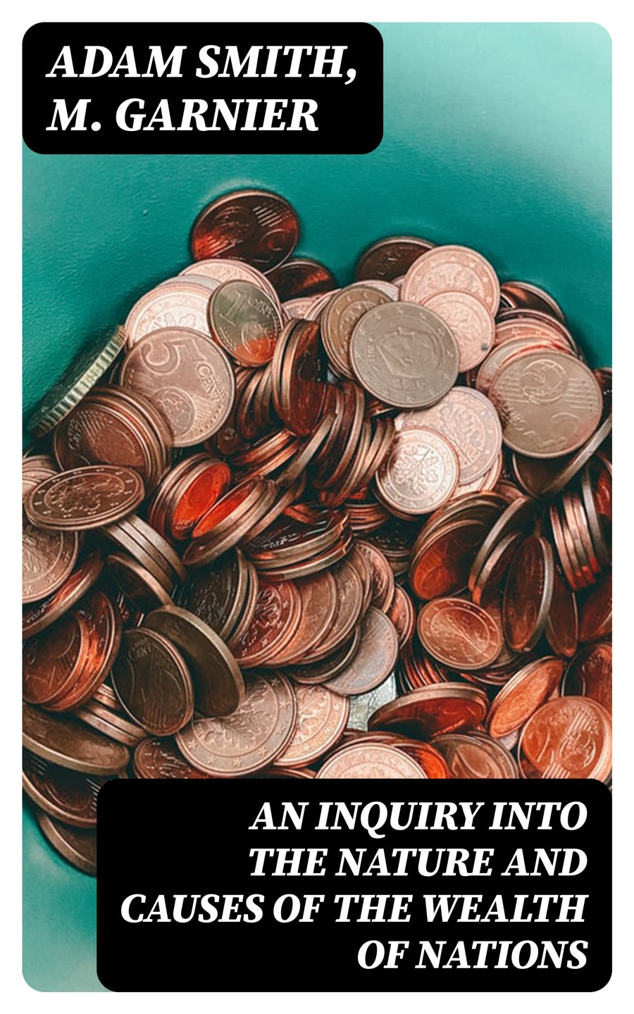 An Inquiry Into The Nature And Causes Of The Wealth Of Nations Adam Smith M Garnier