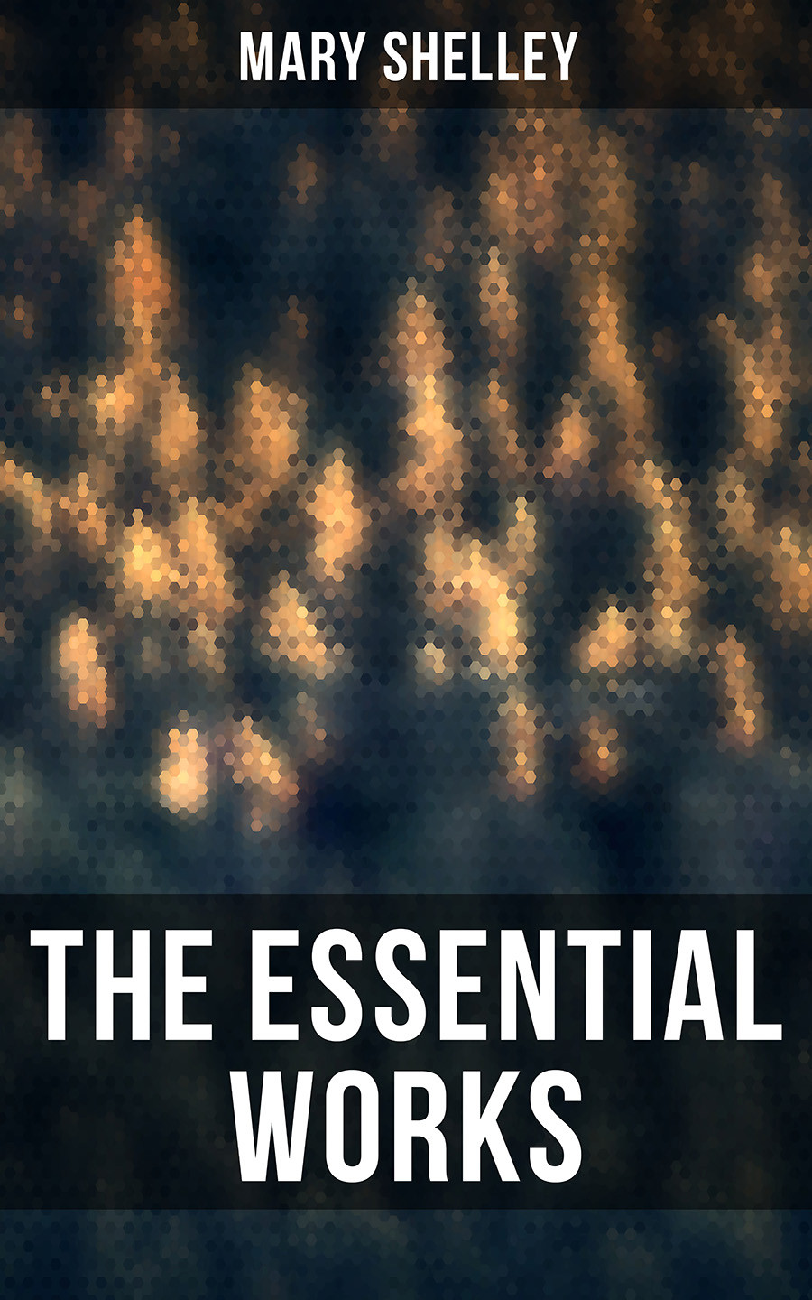 The Essential Works Of Mary Shelley Mary Shelley