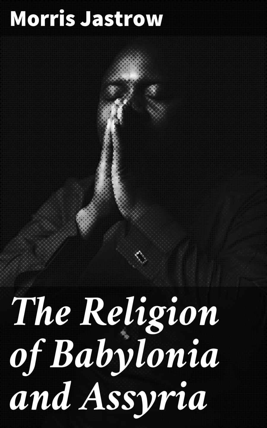 The Religion Of Babylonia And Assyria Morris Jastrow