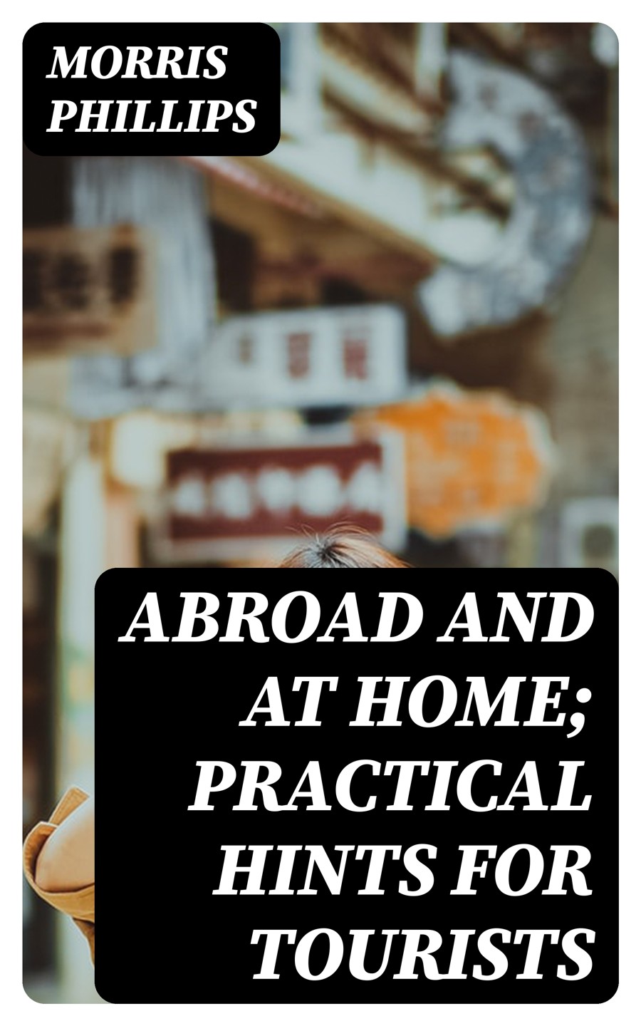 Abroad And At Home Practical Hints For Tourists Morris Phillips