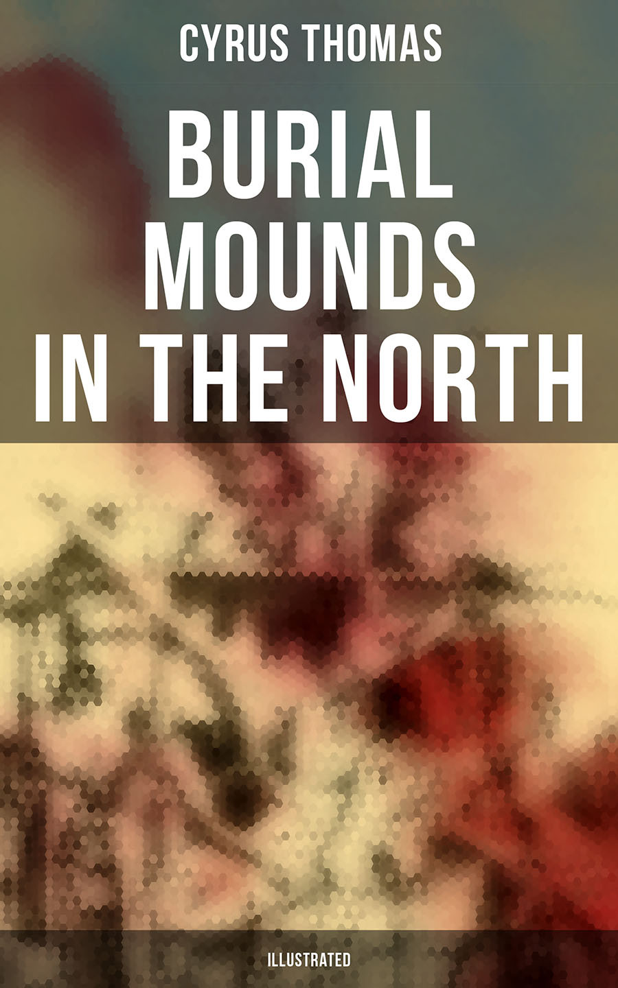 Burial Mounds In The North Illustrated Cyrus Thomas
