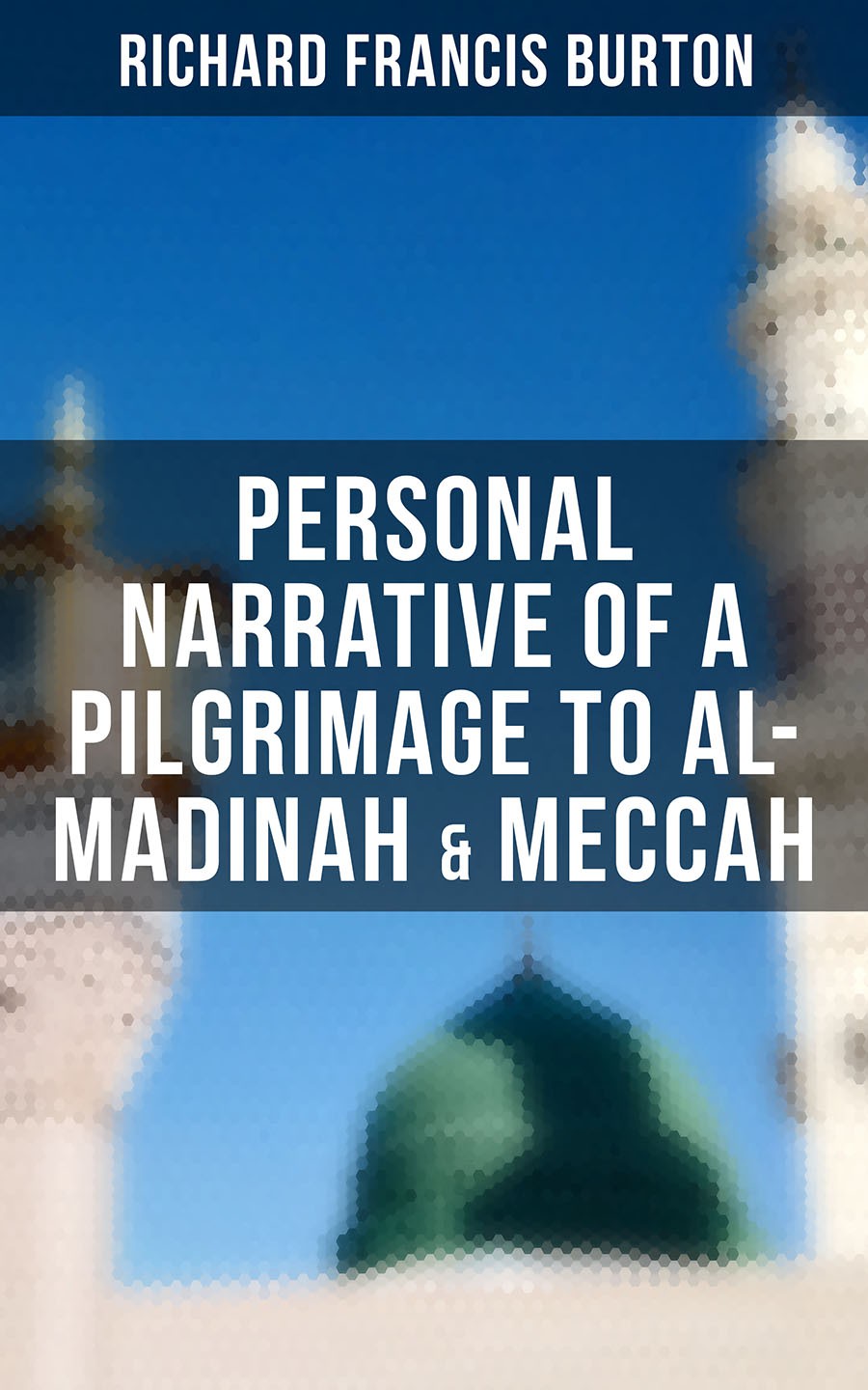 Personal Narrative Of A Pilgrimage To Almadinah Meccah Richard Francis Burton