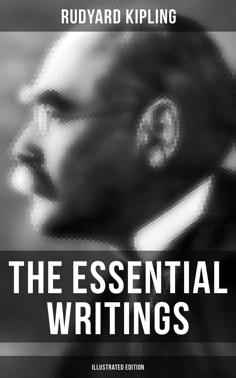 The Essential Writings Of Rudyard Kipling Illustrated Edition Rudyard Kipling