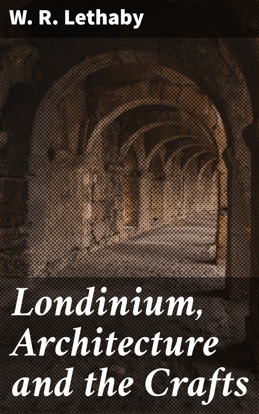 Londinium Architecture And The Crafts W R Lethaby