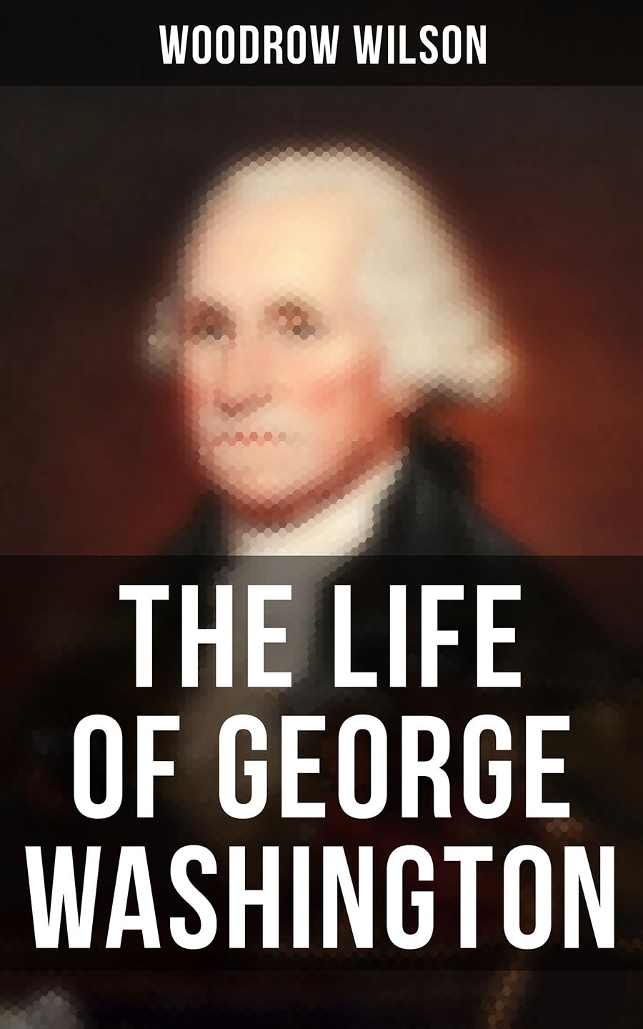 The Life Of George Washington Woodrow Wilson