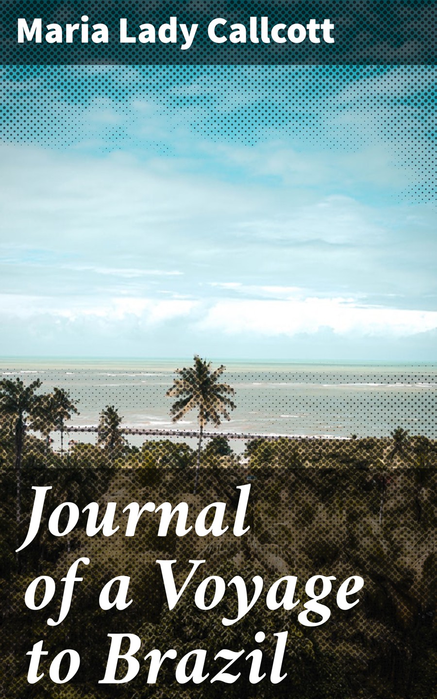Journal Of A Voyage To Brazil Maria Lady Callcott