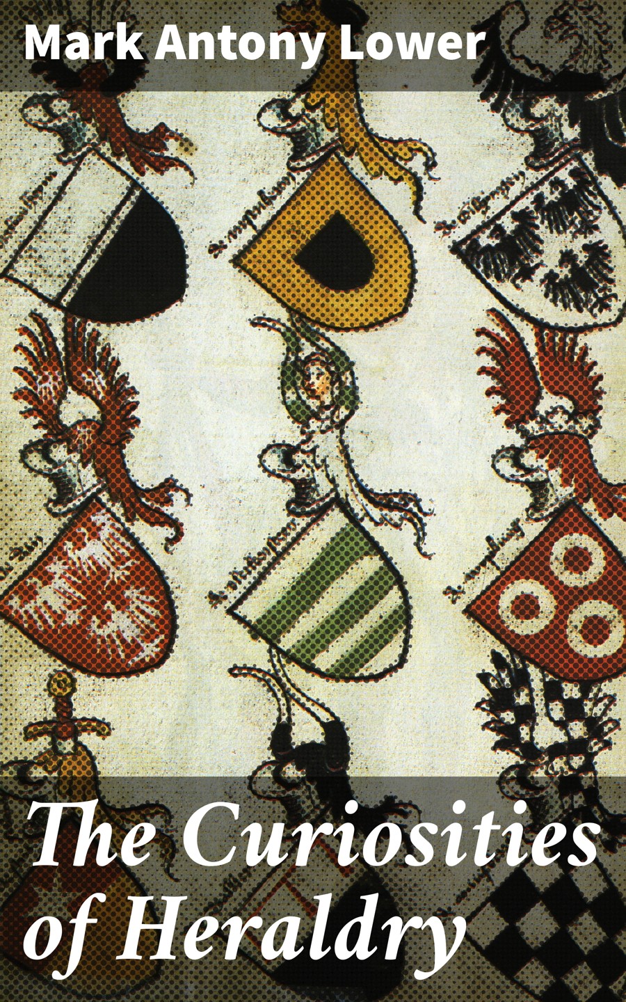 The Curiosities Of Heraldry Mark Antony Lower