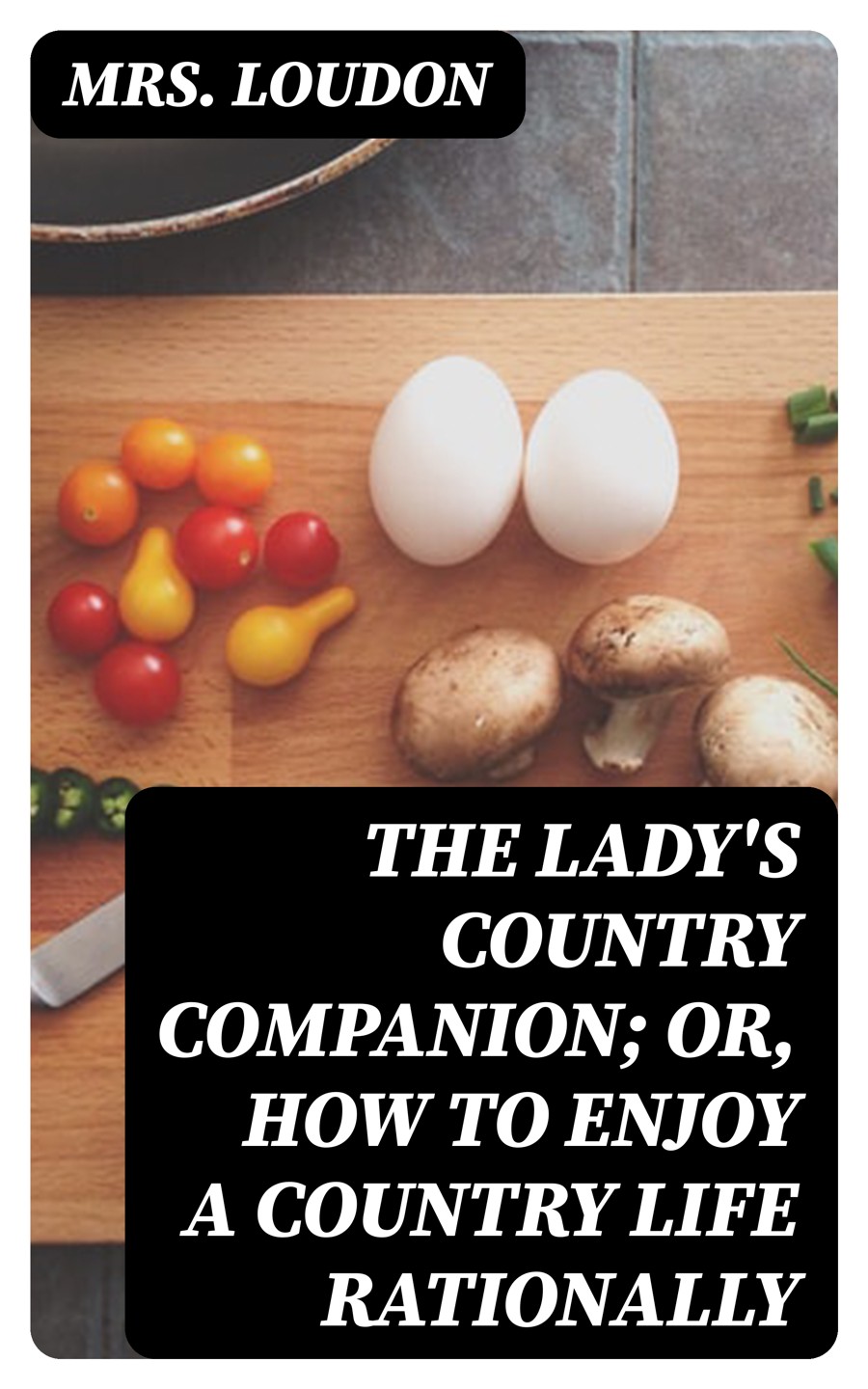 The Ladys Country Companion Or How To Enjoy A Country Life Rationally Mrs Loudon