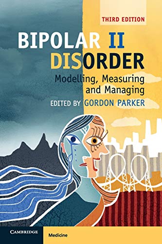 Bipolar Ii Disorder Modelling Measuring And Managing 3rd Edition Gordon Parker
