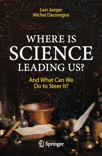 Where Is Science Leading Us And What Can We Do To Steer It 1st Edition Lars Jaeger