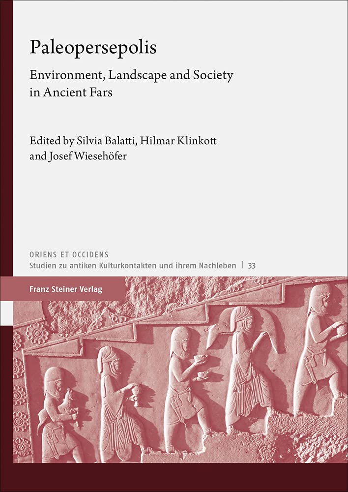 Paleopersepolis Environment Landscape And Society In Ancient Fars Oriens Et Occiens Volume 33 1st Edition Silvia Balatti