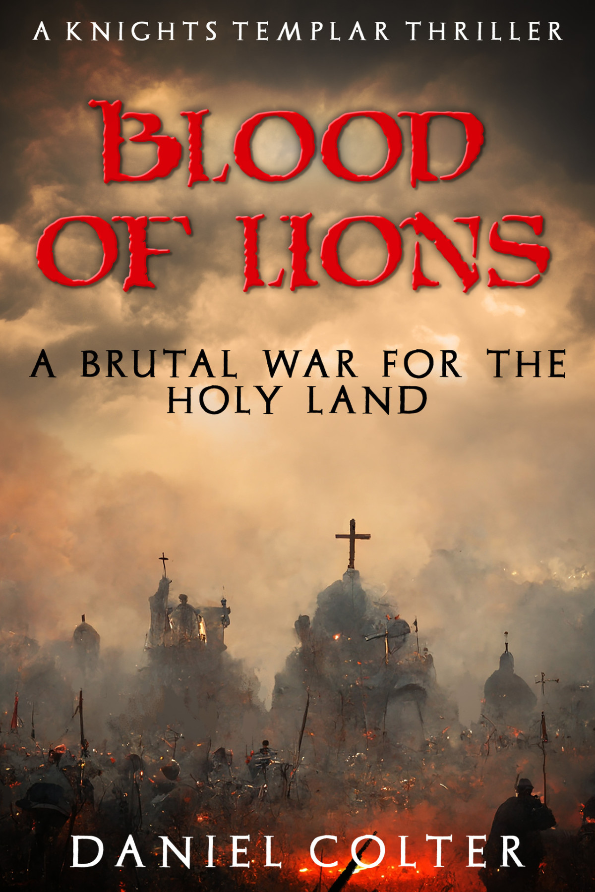 Blood Of Lions The Brutal War For The Holy Land Knights Templar Thrillers Book 3 Daniel Colter
