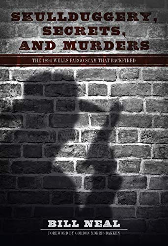 Skullduggery Secrets And Murders The 1894 Wells Fargo Scam That Backfired American Liberty And Justice 1st Edition Neal