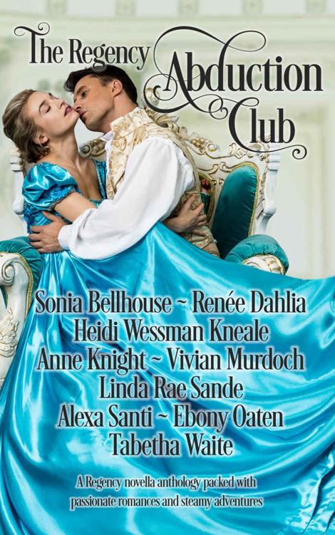The Regency Abduction Club A Regency Novella Anthology Packed With Passionate Romances And Steamy Adventures Regency Clubs Book 2 Ebony Oaten Rene Dahlia Linda Rae Sande Tabetha Waite Heidi Wessman Kneale Anne Knight Sonia Bellhouse Alexa Santi Vivian Murdoch