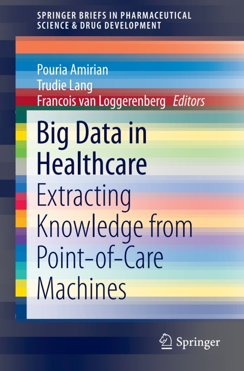 Big Data In Healthcare Extracting Knowledge From Pointofcare Machines 1st Ed 2017 Pouria Amirian