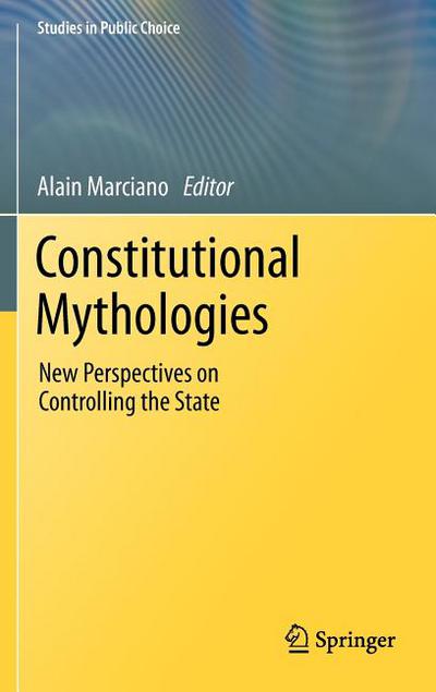 Constitutional Mythologies New Perspectives On Controlling The State 2011th Edition Alain Marciano