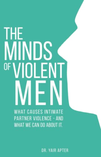 The Minds Of Violent Men What Causes Intimate Partner Violence And What We Can Do About It Apter