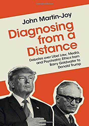 Diagnosing From A Distance Debates Over Libel Law Media And Psychiatric Ethics From Barry Goldwater To Donald Trump John Martinjoy