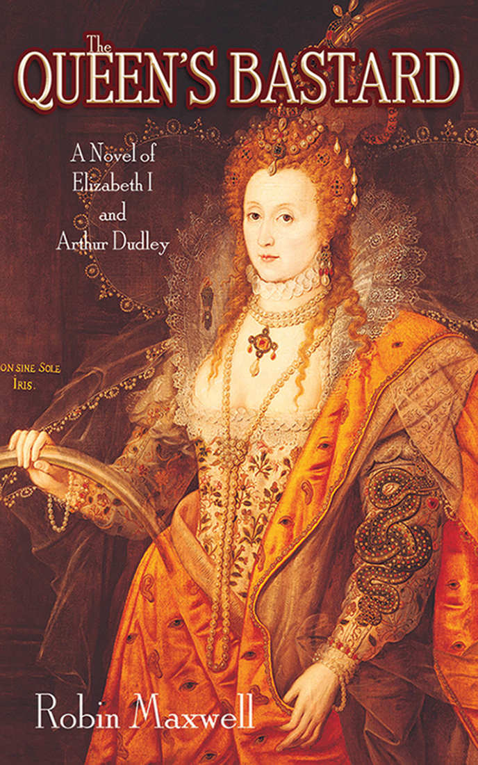 The Queens Bastard A Novel Of Elizabeth I And Arthur Dudley Robin Maxwell